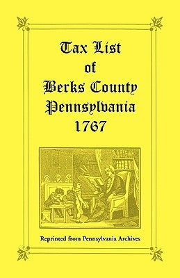 Tax List of Berks County [Pennsylvania] of 1767 by Pennsylvania Archives