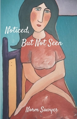 Noticed But Not Seen by Sawyer, Norm