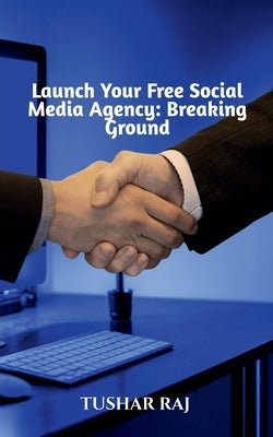 Launch Your Free Social Media Agency by Raj, Tushar