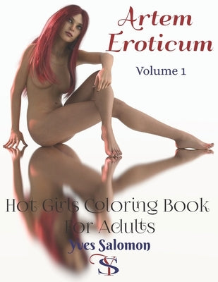 Artem Eroticum Volume 1: Hot Girls Coloring Book for Adults by Salomon, Yves