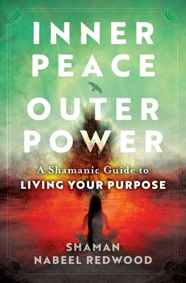 Inner Peace, Outer Power: A Shamanic Guide to Living Your Purpose by Redwood, Nabeel