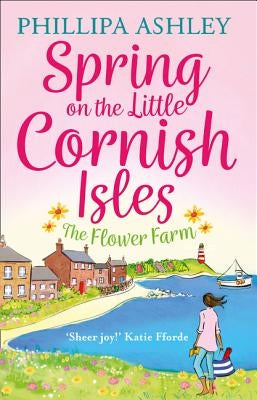 Spring on the Little Cornish Isles: The Flower Farm by Ashley, Phillipa