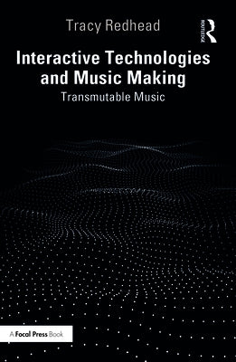 Interactive Technologies and Music Making: Transmutable Music by Redhead, Tracy