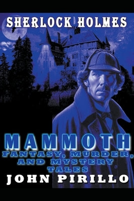 Sherlock Holmes, Mammoth Fantasy, Murder, and Mystery Tales by Pirillo, John