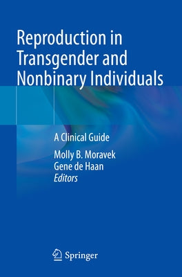 Reproduction in Transgender and Nonbinary Individuals: A Clinical Guide by Moravek, Molly B.