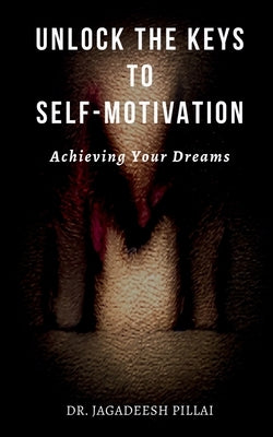 Unlock the Keys to Self-Motivation by Jagadeesh