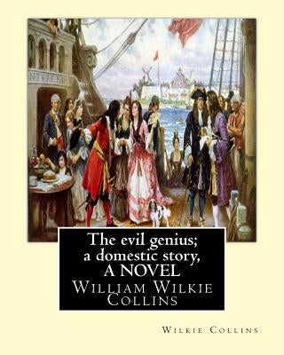The evil genius; a domestic story, By Wilkie Collins A NOVEL: William Wilkie Collins by Collins, Wilkie