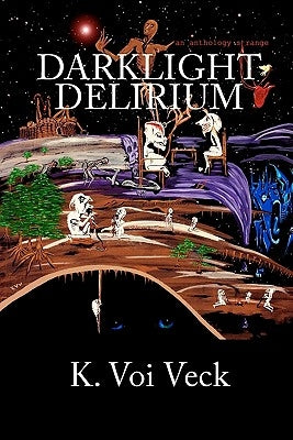 Darklight Delirium: An Anthology Strange by Veck, K. Voi