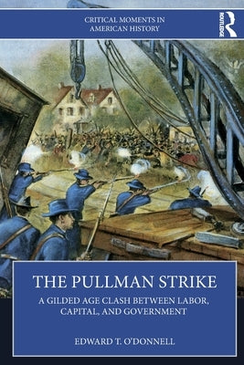 The Pullman Strike: A Gilded Age Clash Between Labor, Capital, and Government by O'Donnell, Edward T.