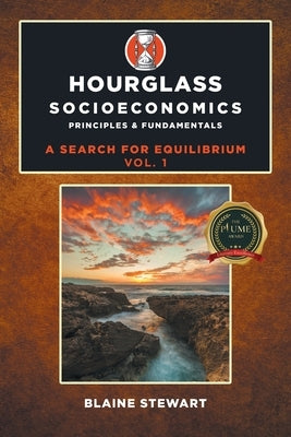 Hourglass Socioeconomics: Vol. 1, Principles & Fundamentals by Stewart, Blaine
