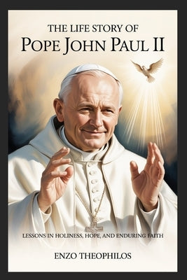 The Life Story of Saint Pope John Paul II by Theophilos, Enzo