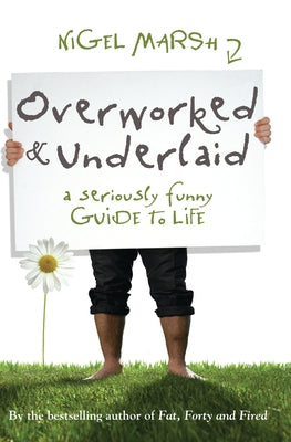 Overworked & Underlaid: A Seriously Funny Guide to Life by Marsh, Nigel