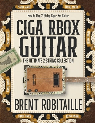Cigar Box Guitar: How to Play 2-String Cigar Box Guitar by Robitaille, Brent C.