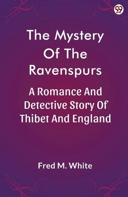 The Mystery Of The Ravenspurs A Romance And Detective Story Of Thibet And England by White, Fred M.