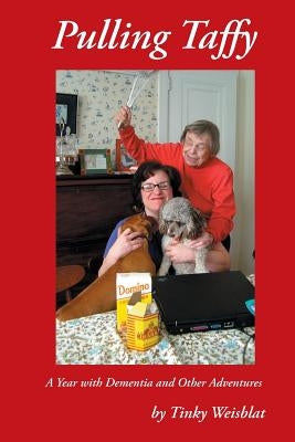 Pulling Taffy: A Year with Dementia and Other Adventures by Weisblat, Tinky