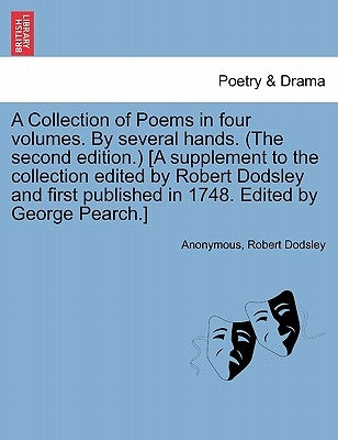 A Collection of Poems in Four Volumes. by Several Hands. (the Second Edition.) [A Supplement to the Collection Edited by Robert Dodsley and First Publ by Anonymous