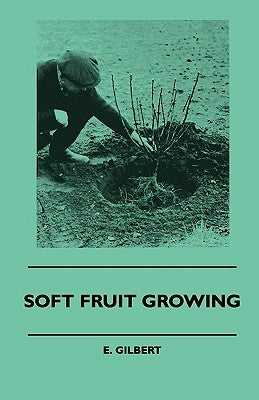 Soft Fruit Growing by Gilbert, E.