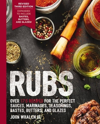 Rubs (Third Edition): Updated & Revised to Include Over 175 Recipes for BBQ Rubs, Marinades, Glazes, and Bastes by Whalen, John