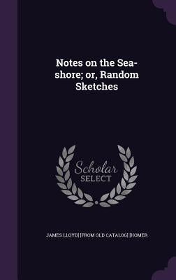 Notes on the Sea-shore; or, Random Sketches by Homer, James Lloyd