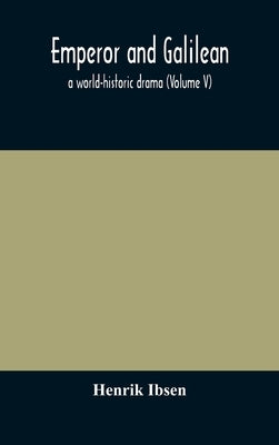 Emperor and Galilean, a world-historic drama (Volume V) by Ibsen, Henrik