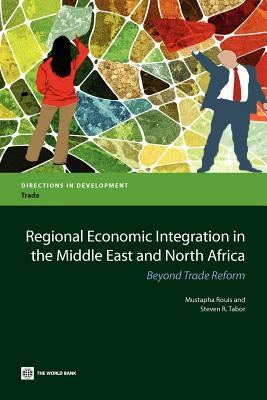 Regional Economic Integration in the Middle East and North Africa: Beyond Trade Reform by Rouis, Mustapha
