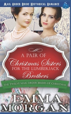 A Pair of Christmas Sisters for the Lumberjack Brothers by Morgan, Emma
