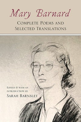 Mary Barnard: Complete Poems and Selected Translations by Barnard, Mary