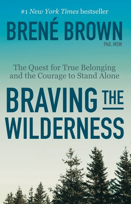 Braving the Wilderness: The Quest for True Belonging and the Courage to Stand Alone by Brown, Brené