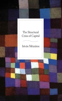 The Structural Crisis of Capital by Mészáros, István