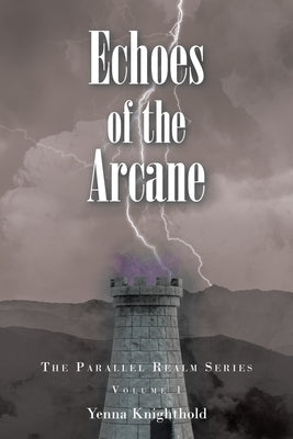Echoes of the Arcane: The Parallel Realm Series: Volume I by Knighthold, Yenna