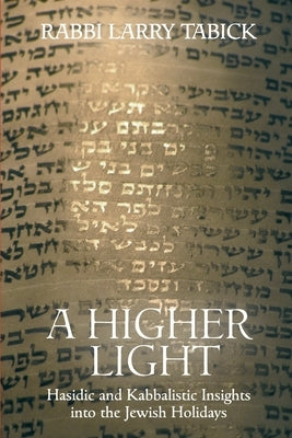 A Higher Light: Hasidic and Kabbalistic Insights into the Jewish Holidays by Tabick, Larry