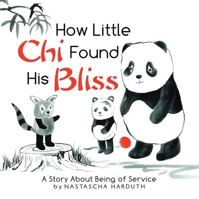 How Little Chi Found His Bliss: A Story About Being of Service by Harduth, Nastascha
