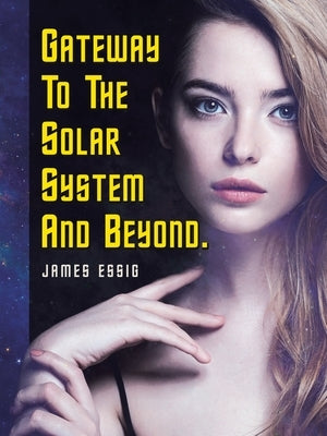 Gateway To The Solar System And Beyond by Essig, James