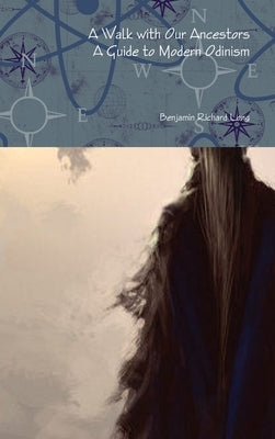 A Walk with Our Ancestors: A Guide to Modern Odinism by Long, Benjamin