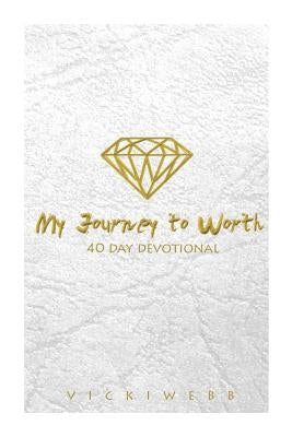 My Journey to Worth: A 40 day Devotional by Webb, Vicki