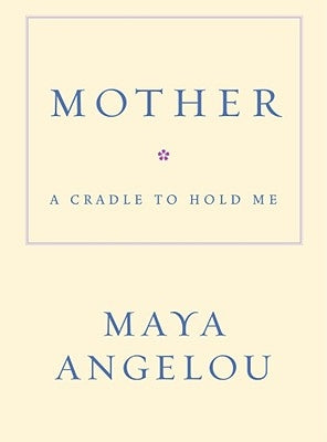 Mother: A Cradle to Hold Me by Angelou, Maya