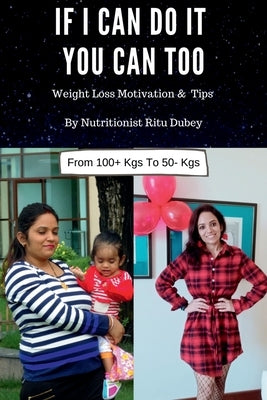 If I Can Do It You Can Too: Weight Loss Motivation & Tips by Dubey, Ritu