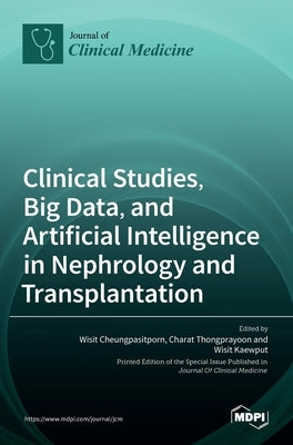 Clinical Studies, Big Data, and Artificial Intelligence in Nephrology and Transplantation by Cheungpasitporn, Wisit