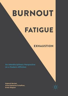 Burnout, Fatigue, Exhaustion: An Interdisciplinary Perspective on a Modern Affliction by Neckel, Sighard