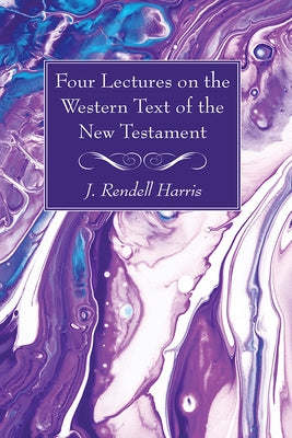 Four Lectures on the Western Text of the New Testament by Harris, J. Rendel