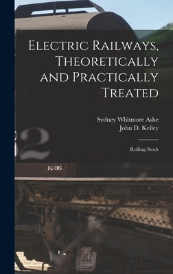 Electric Railways, Theoretically and Practically Treated: Rolling Stock by Ashe, Sydney Whitmore