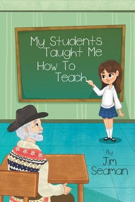 My Students Taught Me How To Teach by Seaman, Jim