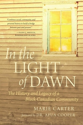 In the Light of Dawn: The History and Legacy of a Black Canadian Community by Carter, Marie