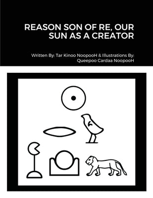 Reason Son of Re, Our Sun as Creator by Noopooh, Tar Kinoo