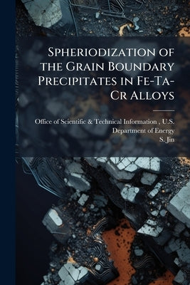 Spheriodization of the Grain Boundary Precipitates in Fe-Ta-Cr Alloys by Office of Scientific &. Technical Inform