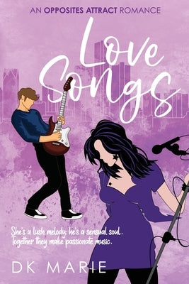 Love Songs: A Spicy Opposites-Attract Rock Star Romance by Marie, Dk