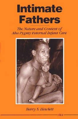 Intimate Fathers: The Nature and Context of Aka Pygmy Paternal Infant Care by Hewlett, Barry S.