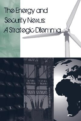 The Energy and Security Nexus: A Strategic Dilemma by Strategic Studies Institute