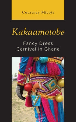 Kakaamotobe: Fancy Dress Carnival in Ghana by Micots, Courtnay