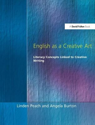English as a Creative Art: Literacy Concepts Linked to Creative Writing by Peach, Linden